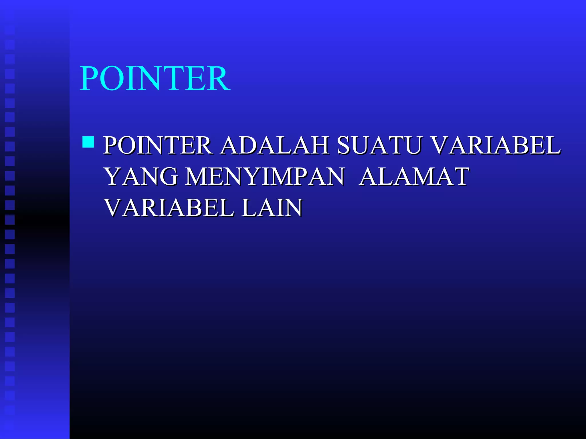 POINTER


POINTER ADALAH SUATU VARIABEL
YANG MENYIMPAN ALAMAT
VARIABEL LAIN

 