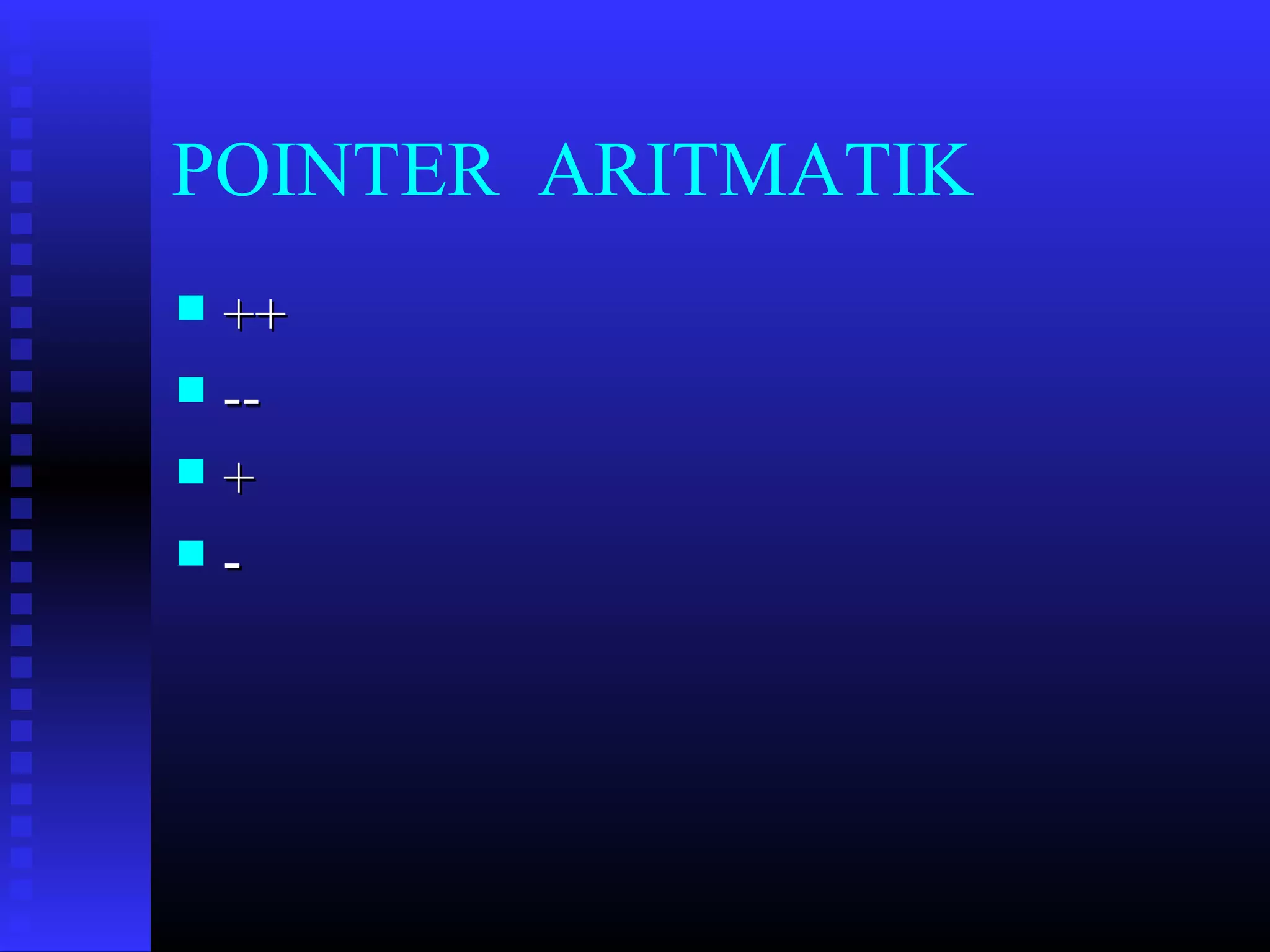 POINTER ARITMATIK
++
 -+


 