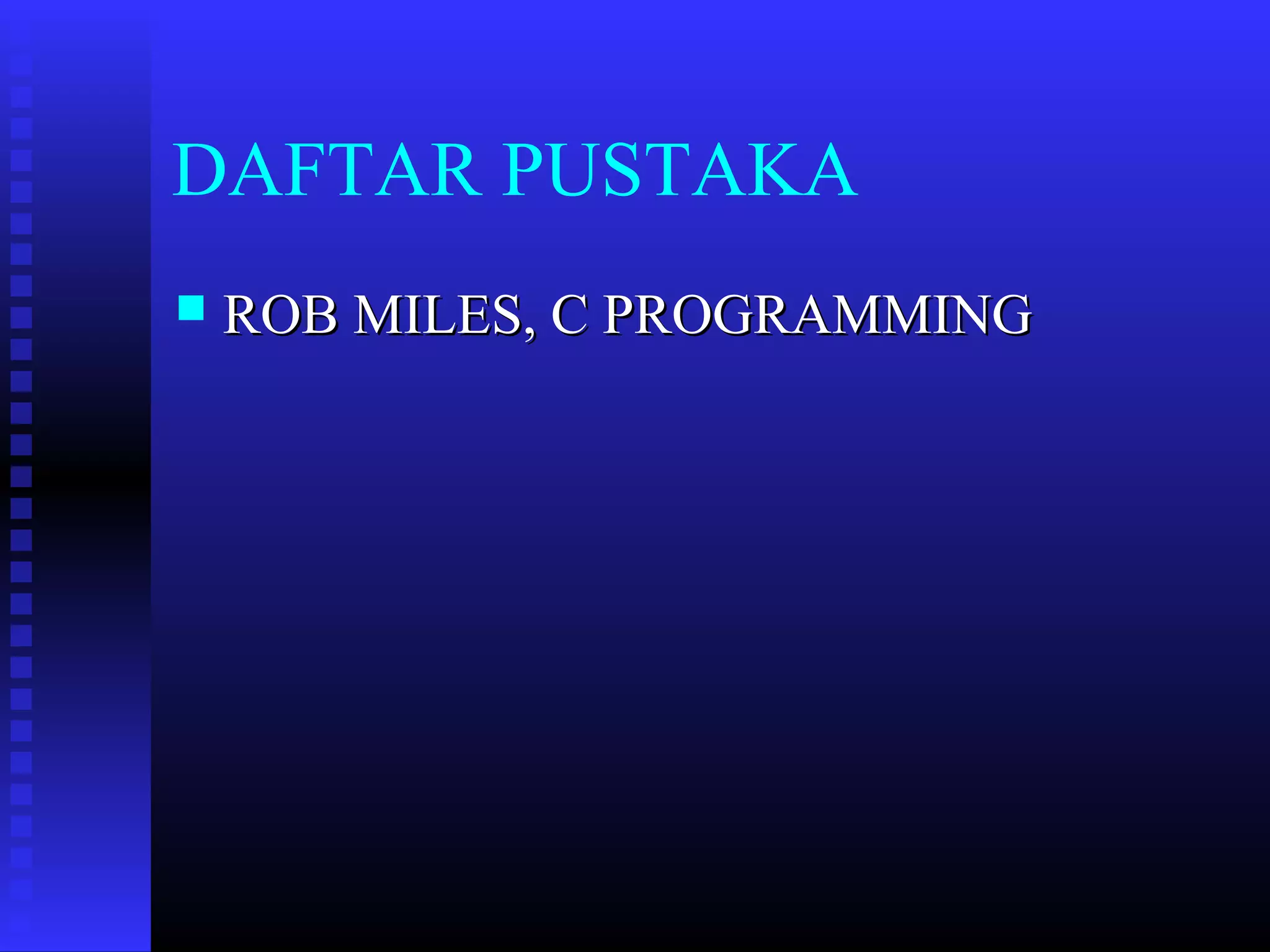 DAFTAR PUSTAKA


ROB MILES, C PROGRAMMING

 