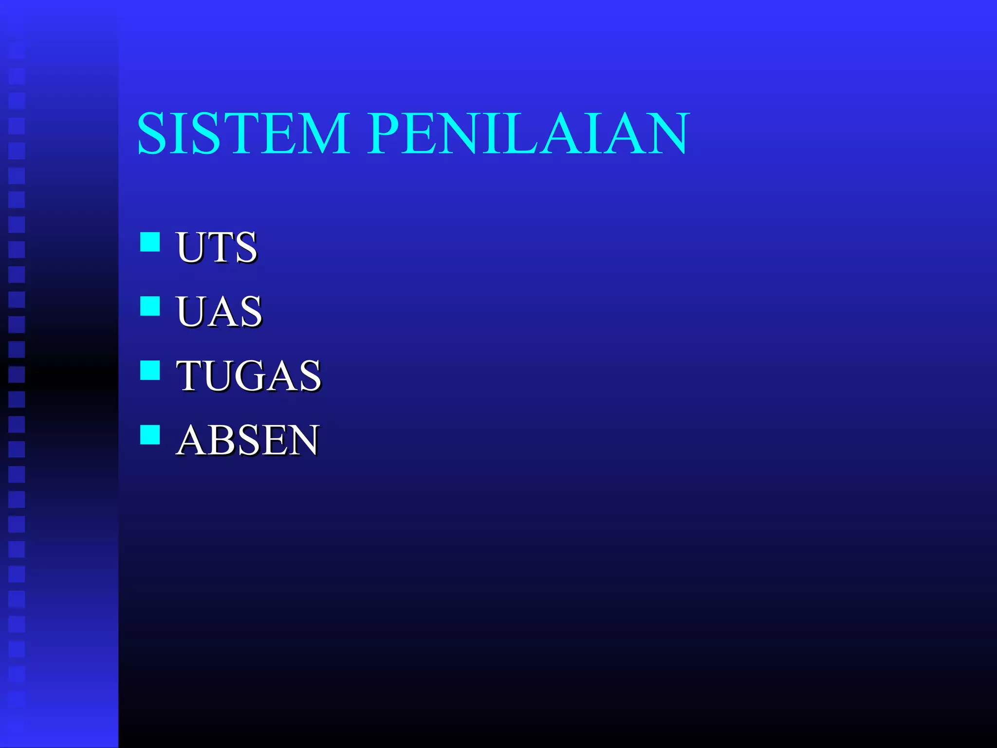 SISTEM PENILAIAN
UTS
 UAS
 TUGAS
 ABSEN


 