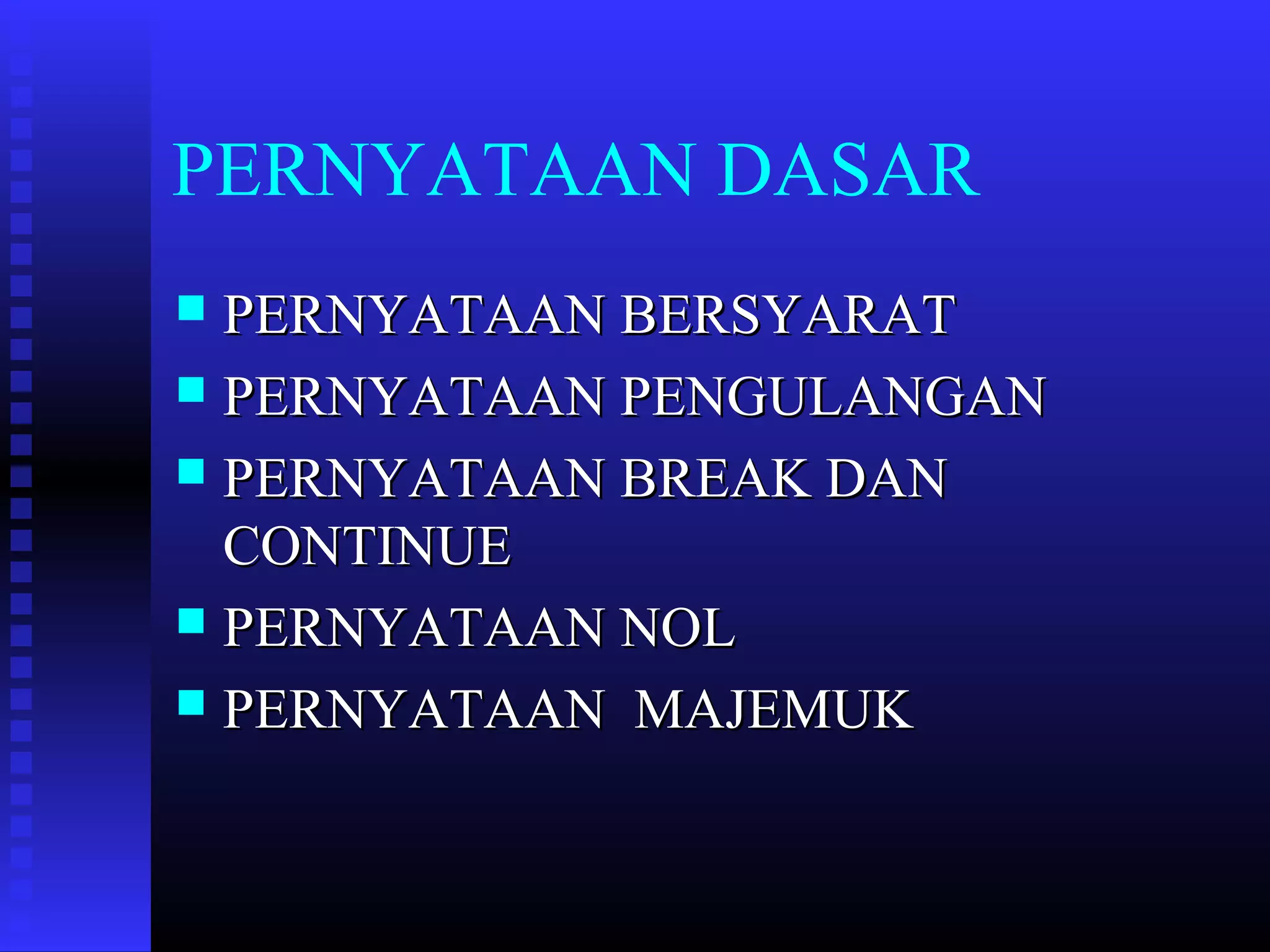 PERNYATAAN DASAR
PERNYATAAN BERSYARAT
 PERNYATAAN PENGULANGAN
 PERNYATAAN BREAK DAN
CONTINUE
 PERNYATAAN NOL
 PERNYATAAN MAJEMUK


 