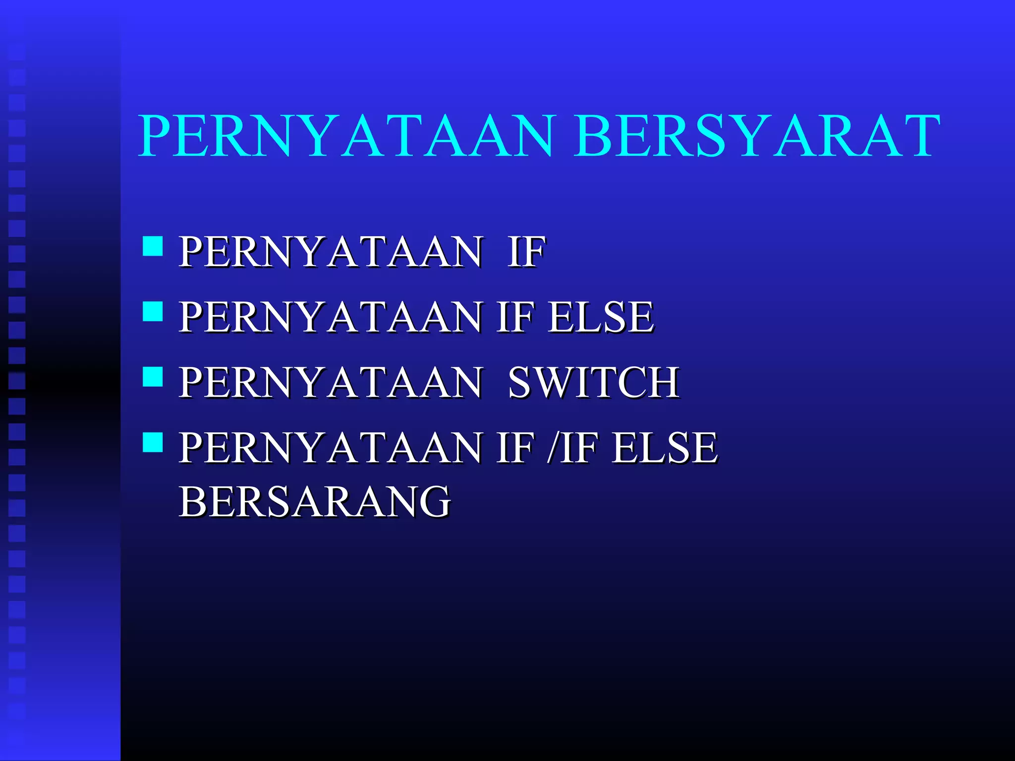 PERNYATAAN BERSYARAT
PERNYATAAN IF
 PERNYATAAN IF ELSE
 PERNYATAAN SWITCH
 PERNYATAAN IF /IF ELSE
BERSARANG


 