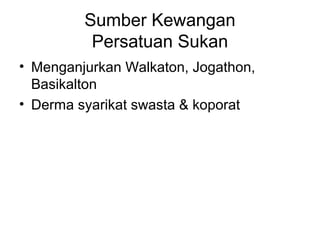 Sumber Kewangan
Persatuan Sukan
• Menganjurkan Walkaton, Jogathon,
Basikalton
• Derma syarikat swasta & koporat
 