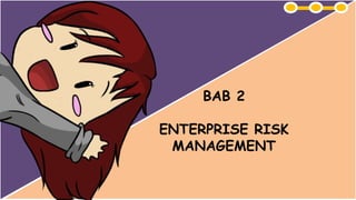 BAB 2
ENTERPRISE RISK
MANAGEMENT
 