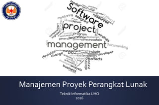 Manajemen Proyek Perangkat Lunak
Teknik Informatika UHO
2016
 