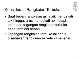 EL2093
MTHKonsiderasi Rangkaian Terbuka
• Saat beban rangkaian asli naik mendekati
tak hingga, arus mendekati nol, tetapi
tetap ada tegangan rangkaian terbuka
pada terminal beban.
• Tegangan rangkaian terbuka ini harus
disediakan rangkaian ekivelen Thevenin.
5
 