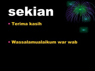 sekian Terima kasih Wassalamualaikum war wab 