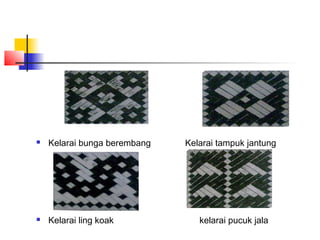  Kelarai bunga berembang Kelarai tampuk jantung
 Kelarai ling koak kelarai pucuk jala
 