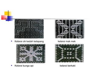  Kelarai cik kedah ketapang kelarai mak mek
 Kelarai bunga api kelarai berkaki
 