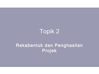 Topik 2

Rekabentuk dan Penghasilan
          Projek
 