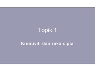 Topik 1

Kreativiti dan reka cipta
 