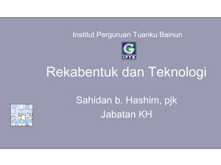 Institut Perguruan Tuanku Bainun




Rekabentuk dan Teknologi

    Sahidan b. Hashim, pjk
         Jabatan KH
 