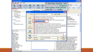 In Mendeley Desktop, click
Add Documents, browse to
the location of the pdf and
click the Open button.
 