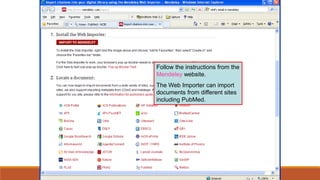Follow the instructions from the
Mendeley website.
The Web Importer can import
documents from different sites
including PubMed.
 