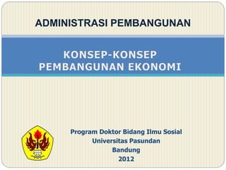 ADMINISTRASI PEMBANGUNAN
Program Doktor Bidang Ilmu Sosial
Universitas Pasundan
Bandung
2012
 