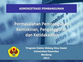 ADMINISTRASI PEMBANGUNAN




   Program Doktor Bidang Ilmu Sosial
         Universitas Pasundan
               Bandung
                 2012                  1
 