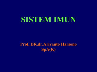 SISTEM IMUN
Prof. DR.dr.Ariyanto Harsono
SpA(K)

 