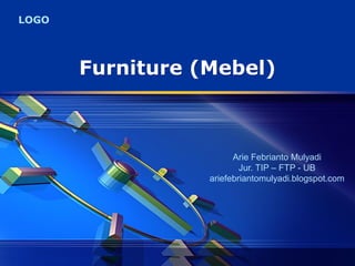 LOGO
Furniture (Mebel)
Arie Febrianto Mulyadi
Jur. TIP – FTP - UB
ariefebriantomulyadi.blogspot.com
 
