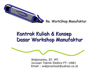 Re. WorkShop Manufaktur

Kontrak Kuliah & Konsep
Dasar Workshop Manufaktur

Widjonarko, ST. MT.
Jurusan Teknik Elektro FT- UNEJ
Email : widjonarkost@yahoo.co.id

 