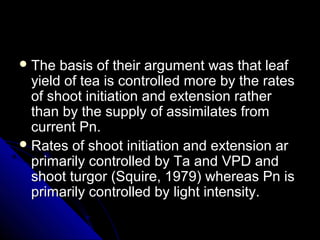  The basis of their argument was that leafThe basis of their argument was that leaf
yield of tea is controlled more by th...