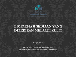 BIOFARMASI SEDIAAN YANG
DIBERIKAN MELALUI KULIT
Surya Amal
Prepared for Pharmacy Department
University of Darussalam Gontor - Indonesia
 