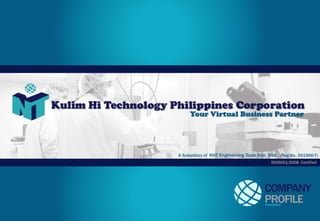 KULIM HI TECHNOLOGY PHILIPPINES CORPORATION | MAIN ADDRESS: 3rd Floor The Centrale Bldg. Southpoint, Cabuyao City, Laguna 4025 Phils. | EMAIL: biz@khtengineering.com | TELEPHONE: (049)530-9277 | WEBSITE: www.khtphils.com
Your Virtual Business Partner
A Subsidiary of KHT Engineering Tools Sdn. Bhd. (Reg.No. 341966-T)
ISO9001:2008 Certified
COMPANY
PROFILE___
 