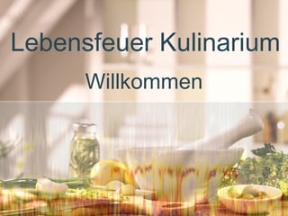 Willkommen
Lebensfeuer Kulinarium
 