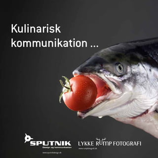 Kulinarisk
kommunikation ...




      Design og kommunikation
                                www.rumpfotografi.dk
      www.sputnikdesign.dk
 