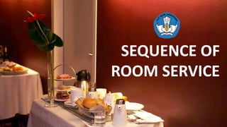SEQUENCE OF
ROOM SERVICE
 