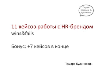 11 кейсов работы с HR-брендом
wins&fails
Бонус: +7 кейсов в конце
Тамара Кулинкович
 