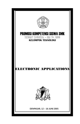 PROMOSI KOMPETENSI SISWA SMK
TINGKAT NASIONAL – XII Th. 2005
KELOMPOK TEKNOLOGI
ELECTRONIC APPLICATIONS
DENPASAR, 12 – 16 JUNI 2005
 