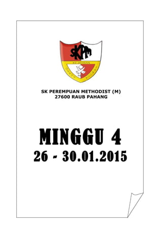 SK PEREMPUAN METHODIST (M)
27600 RAUB PAHANG
MINGGU 4
26 - 30.01.2015
 