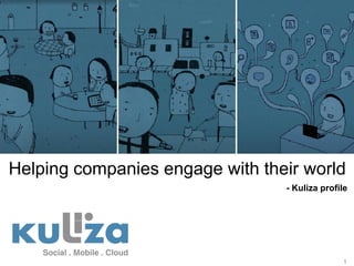 Helping companies engage with their world
                                 - Kuliza profile




                                               1
 