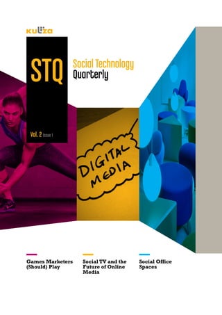 STQ              Social Technology
                  Quarterly



 Vol. 2 Issue 1




Games Marketers     Social TV and the   Social Office
(Should) Play       Future of Online    Spaces
                    Media
 