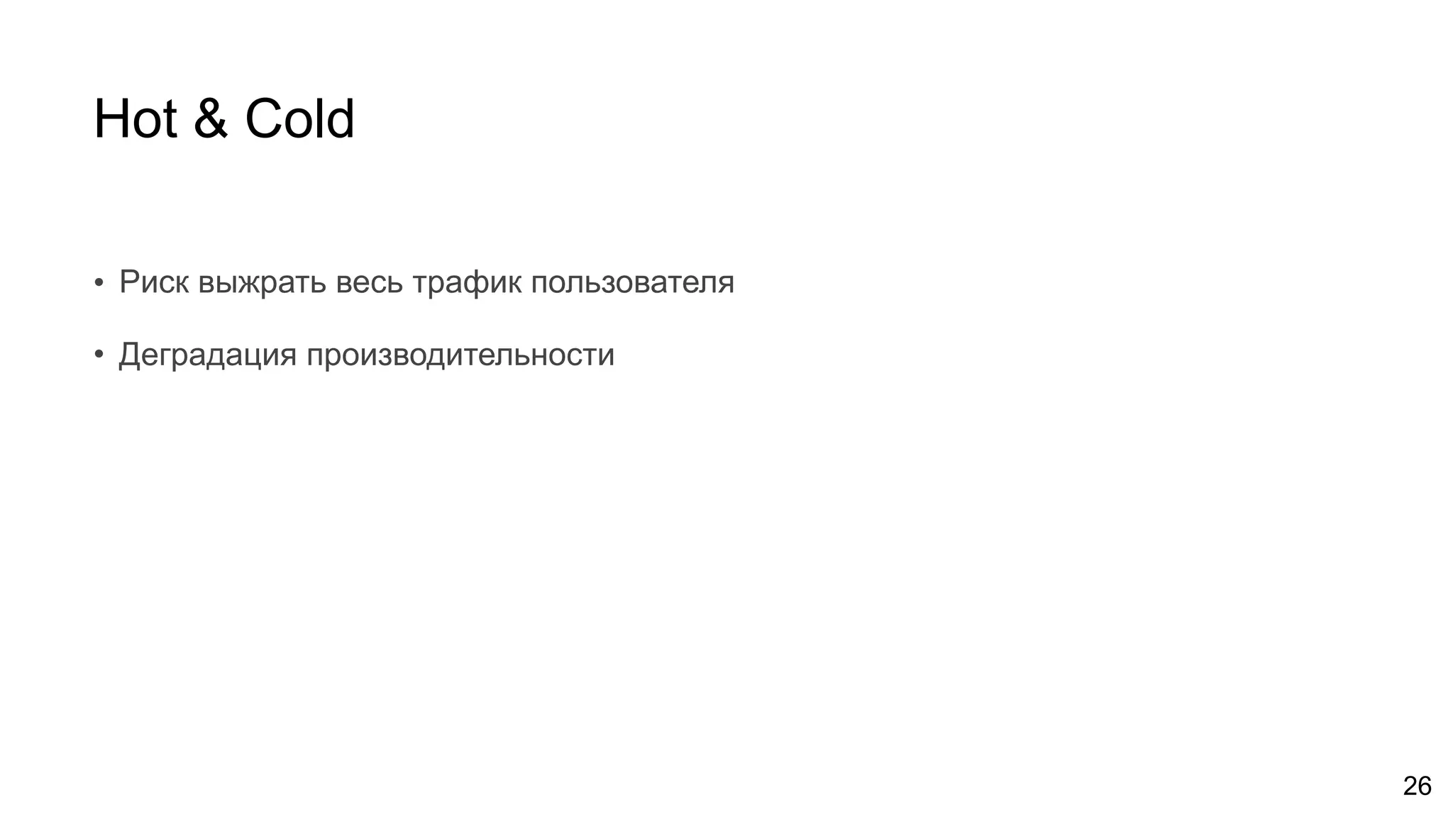 Hot & Cold
26
• Риск выжрать весь трафик пользователя
• Деградация производительности
 