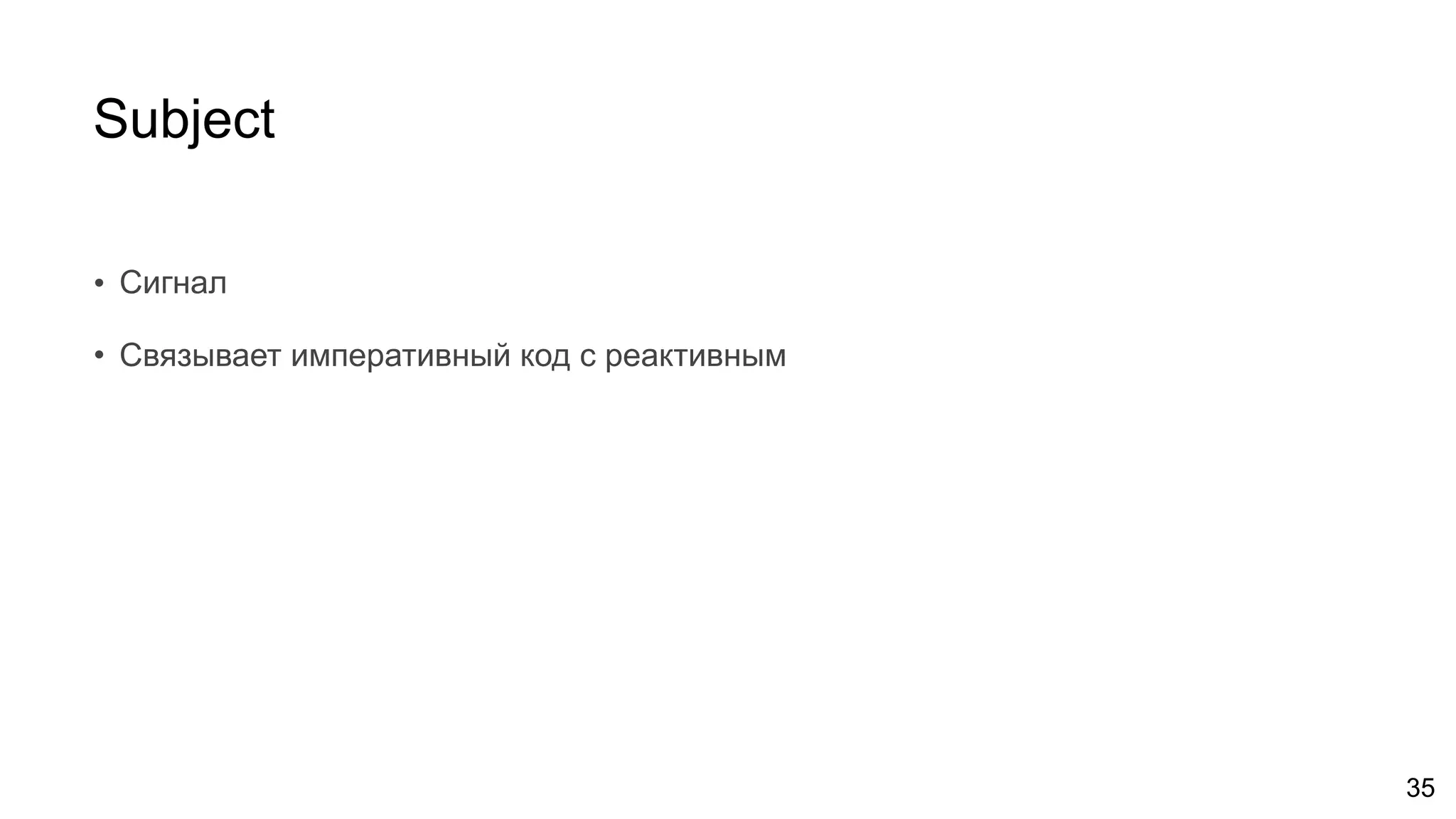 Subject
• Сигнал
• Связывает императивный код с реактивным
35
 