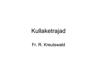 Kullaketrajad
Fr. R. Kreutswald
 