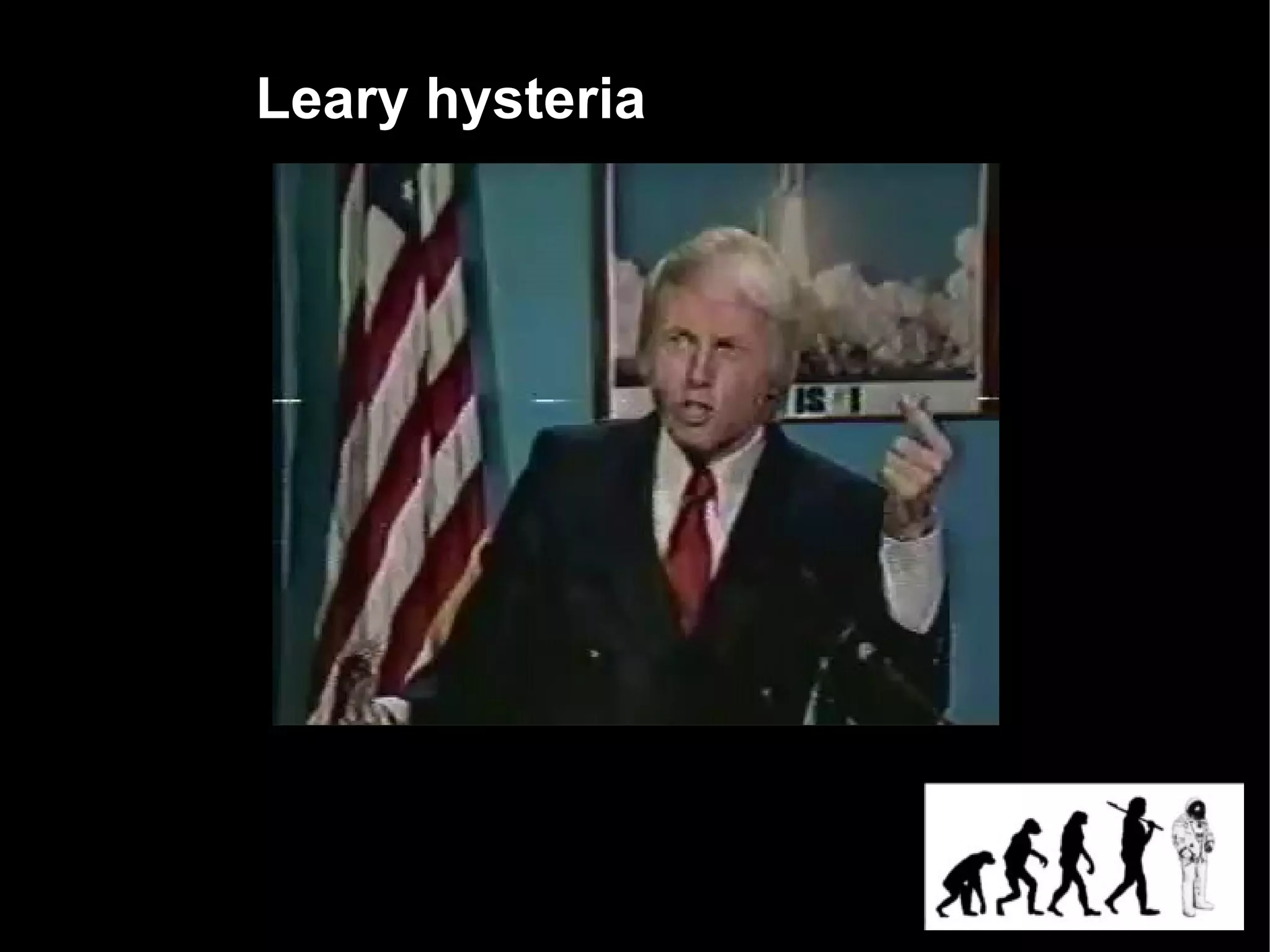 Leary hysteria
 