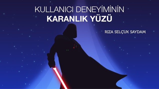 KULLANICI DENEYİMİNİN
KARANLIK YÜZÜ
RIZA SELÇUK SAYDAM

 