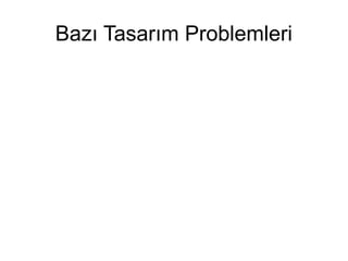 Bazı Tasarım Problemleri
 