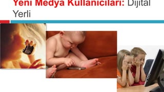 Yeni Medya Kullanıcıları: Dijital
Yerli
 