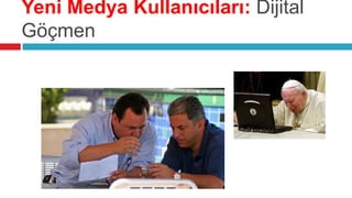 Yeni Medya Kullanıcıları: Dijital
Göçmen
 