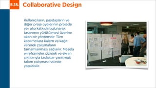 Collaborative Design5.18.
Kullanıcıların, paydaşların ve
diğer proje üyelerinin projede
yer alıp katkıda bulunarak
tasarım...