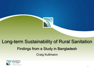 Long-term Sustainability of Rural Sanitation Findings from a Study in Bangladesh Craig Kullmann 1 