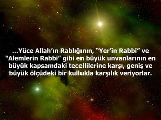 … Yüce Allah’ın Rablığının, “Yer’in Rabbi” ve “Alemlerin Rabbi” gibi en büyük unvanlarının en büyük kapsamdaki tecellilerine karşı, geniş ve büyük ölçüdeki bir kullukla karşılık veriyorlar. 