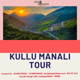 KULLU MANALI
TOUR
Contact Us   +91 9654173504   +91 9891400210   info@jingoholidays.com   WZ-2C, 2nd
floorB1, Nangli Jalib, JanakpuriDelhi - 110058
 