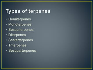 • Hemiterpenes
• Monoterpenes
• Sesquiterpenes
• Diterpenes
• Sesterterpenes
• Triterpenes
• Sesquarterpenes
 