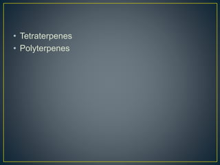• Tetraterpenes
• Polyterpenes
 