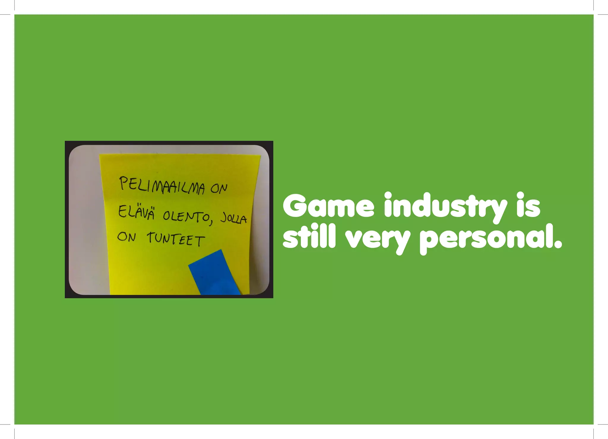 Game industry is
still very personal.