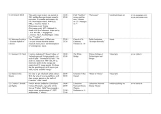 9. GO GAGA’2014 This audiovisual project was started in
2005 and has been performed annually
ever since. Live audio performance by
DJs: Manomazasiskaras, 96WRLD,
NRK1, Youwin, Mantas T.
(Partyzanai.com), Nostra
(Partyzanai.com), SHN (Minimal.lt),
Roads (K.U.B. Collective). Video art by
Lukas Miceika, “Oro pagalves”,
Laimonas Zakas, Suckmafinger, Gudas
Fou, “Vyzdziai”.
16:00 -
02:00
Club “Soulbox”
terrace and bar
area, Vilniaus
str. 33 / Palangos
str. 4
“Partyzanai” Interdisciplinary art www.gogagago.com
www.partyzanai.com
10. Martynas Levickis
– Extreme Splash of
Classics
The accordion music of Martynas
Levickis reveals the most famous
classical music pieces and masterpieces
of contemporary music.
22:00 -
23:20
Church of St.
Catherine,
Vilniaus str. 30
Public Institution
“Kristupo festivalis”
Music
11. Summer CD Flash Creative students of Vilnius College of
Technologies and Design created a city
arch of light - “Summer CD Flash”. The
arch was made from 7000 CDs, 80 sq.
meters net and with the energy and
creativity of 20 young people. We hope
that the sparkling arch will inspire you
with joy and youthful energy!
18:00 -
02:00
The White
Bridge
Vilnius College of
Technologies and
Design
Visual arts www.vtdko.lt
12. Nature in the
Streets
It is time to get rid of dull urban colours.
With the help of reverse graffiti we will
plant a street garden on the walls of
Gelezinio Vilko Tunnel.
20:00 -
00:00
Gelezinio Vilko
Tunnel
“Made in Vilnius” Visual arts
13. Cosmos+. Sounds
and Sights.
Direcor Kirsten Dehlholm (“Hotel Pro
Forma”, Denmark) especially for the
festival “Culture Night” has prepared a
music-visual interpretation of LNDT
performance “Cosmos+“.
19:00 -
20:00
21:00 -
22:00
Lithuanian
National Drama
Theatre,
Gedimino av. 4
Lithuanian National
Drama Theatre
Interdisciplinary art www.teatras.lt
 